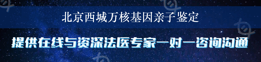 北京西城万核基因亲子鉴定